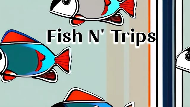 Fish N' Trips