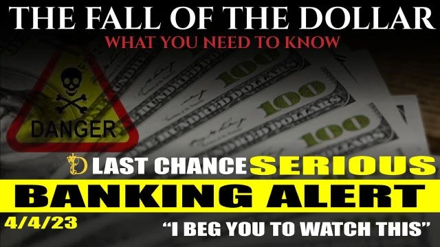 SERIOUS BANKING ALERT 4-4-23 - THE FALL OF THE DOLLAR - LAST CHANCE
