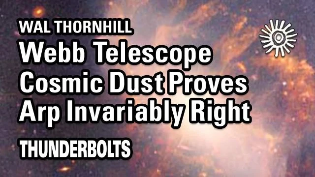 Wal Thornhill: JWST  Cosmic Dust Proves Arp Invariably Right | Thunderbolts