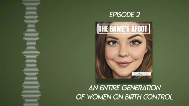 AN ENTIRE GENERATION OF WOMEN ON BIRTH CONTROL | The Game's Afoot Episode 2
