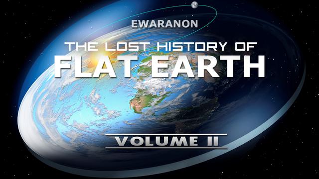 The Lost History of Flat Earth - Volume 2 (By Ewaranon)