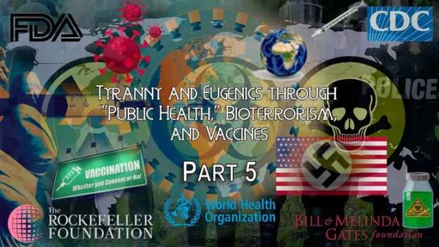 Tyranny & Eugenics through Public Health, Bioterrorism & Vaccines Part 5