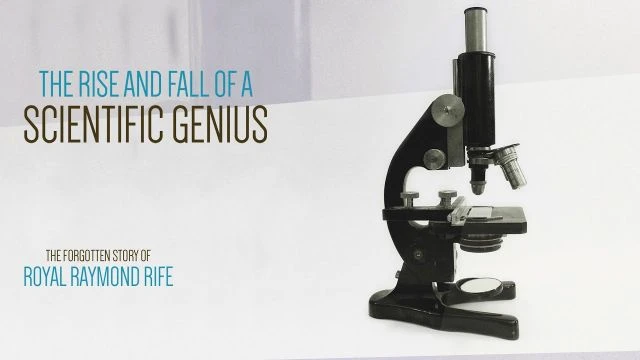 Rise&Fall of A Scientific Genius; Forgotten Story of Raymond Rife