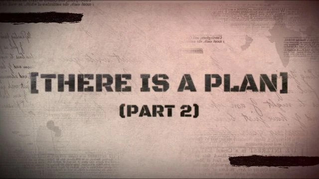 THERE IS A PLAN (Pt 2)
