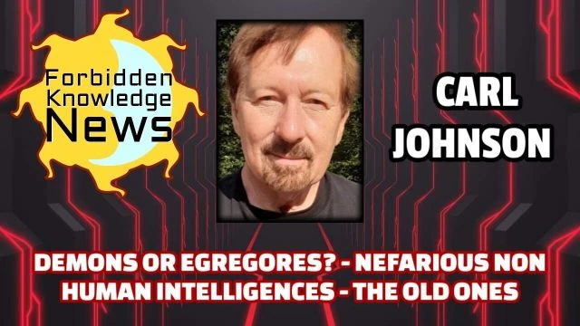 Demons or Egregores? - Nefarious Non Human Intelligences - The Old Ones | Carl Johnson