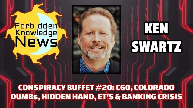 Conspiracy Buffet #20: C60, Colorado DUMBs, Hidden Hand, ET's & Banking Crisis | Ken Swartz