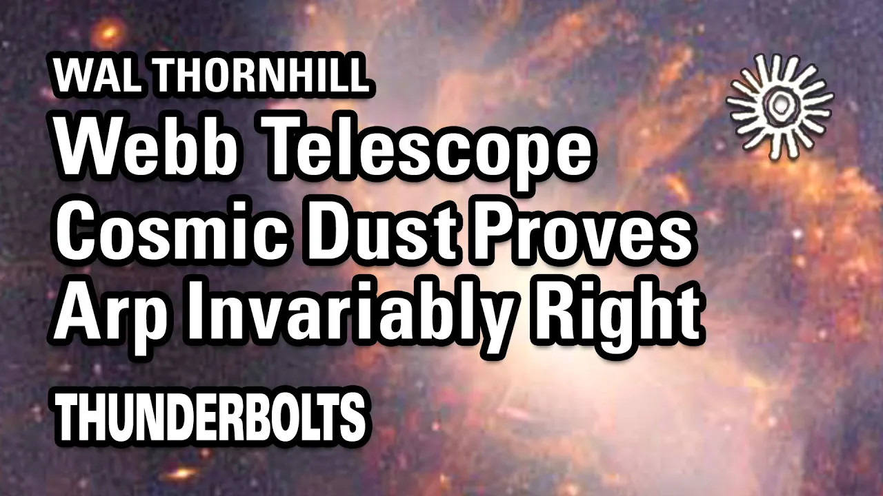 Wal Thornhill: JWST  Cosmic Dust Proves Arp Invariably Right | Thunderbolts