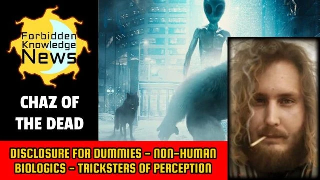 Disclosure for Dummies - Non-human Biologics - Tricksters of Perception | Chaz of the Dead
