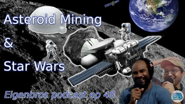 Eigenbros ep 48 - Asterioid Mining & Star Wars (Rise of Skywalker)