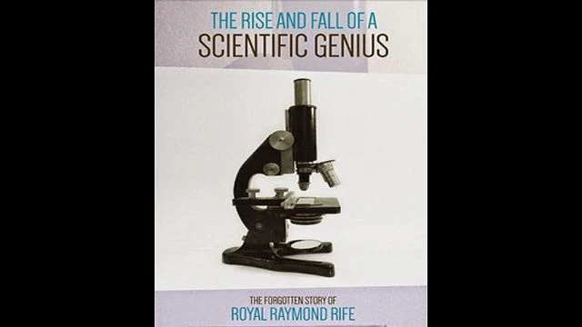 Royal Raymond Rife: The Rise and Fall of a Scientific Genius