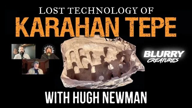 Lost Technology of Karahan Tepe | Blurry Creatures Podcast with Guest Hugh Newman