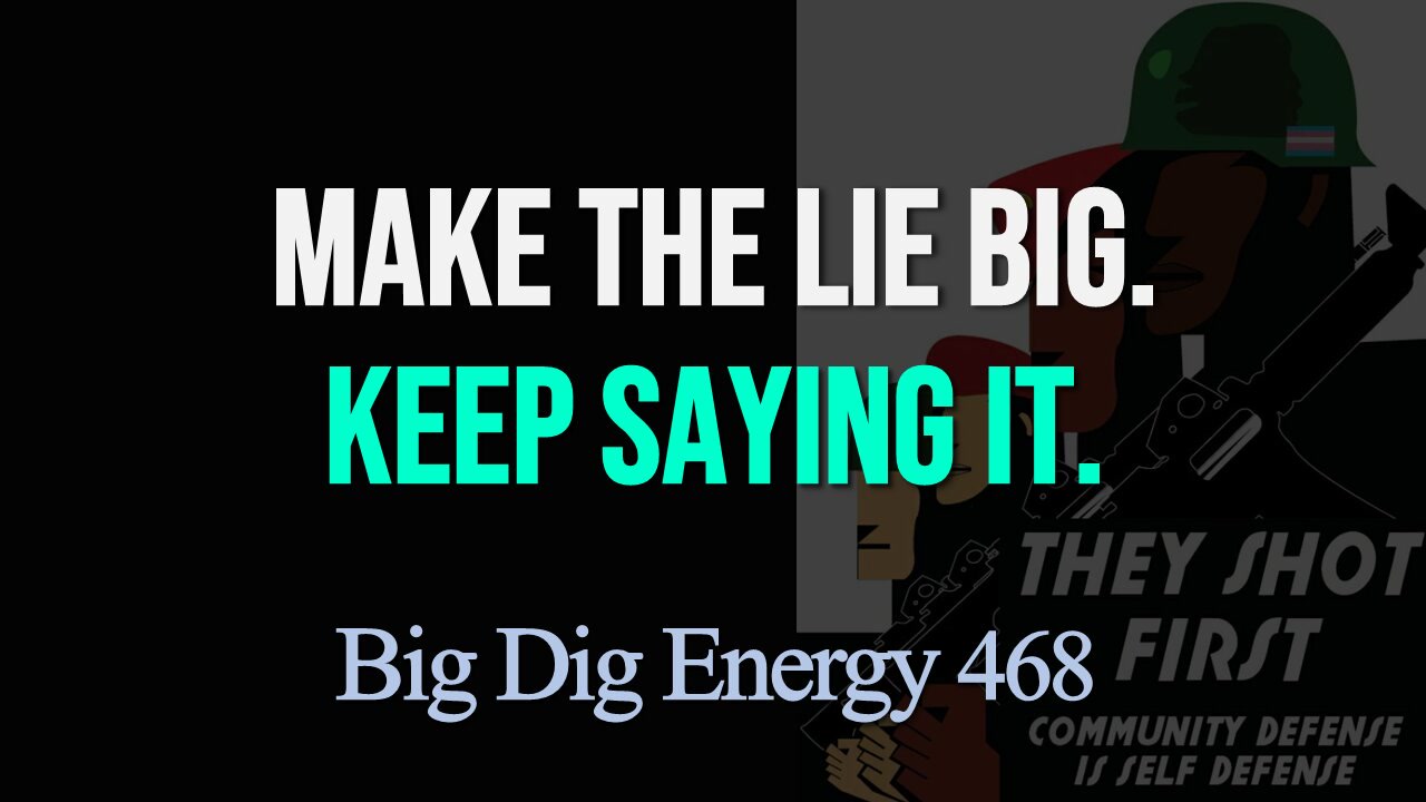 Big Dig Energy 468: Make the Lie Big. Keep Saying It.