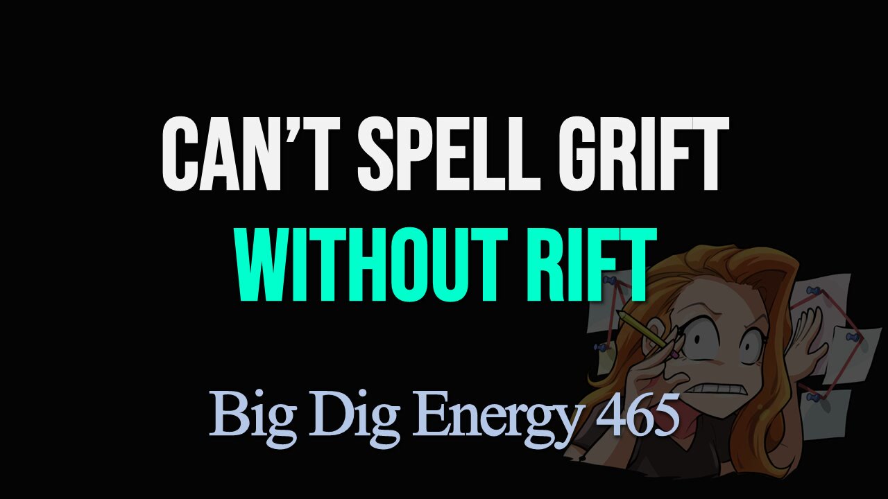 Big Dig Energy 465: Can't Spell Grift Without Rift