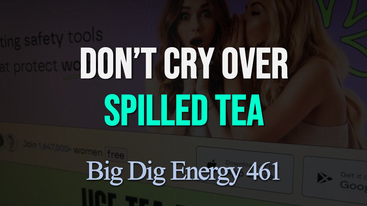 Big Dig Energy 461: Don't Cry Over Spilled Tea