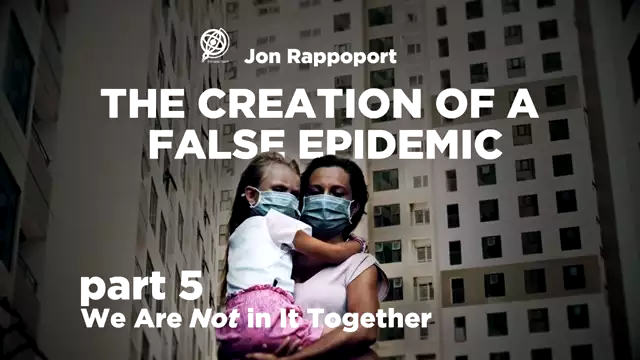 The Creation of a False Epidemic - Part 5 - We are NOT in It Together!