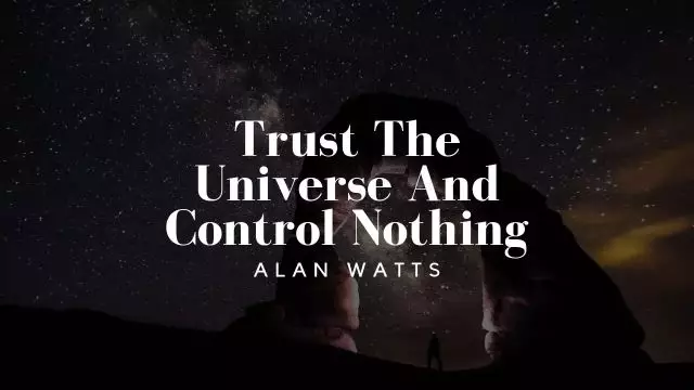 Alan Watts - Trust The Universe And Control Nothing