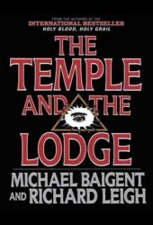 The Temple and the Lodge The Strange  Fascinating History of the Knights Templar  the Freemasons by Michael Baigent  Richard Leigh Baigent, Michael  Leigh