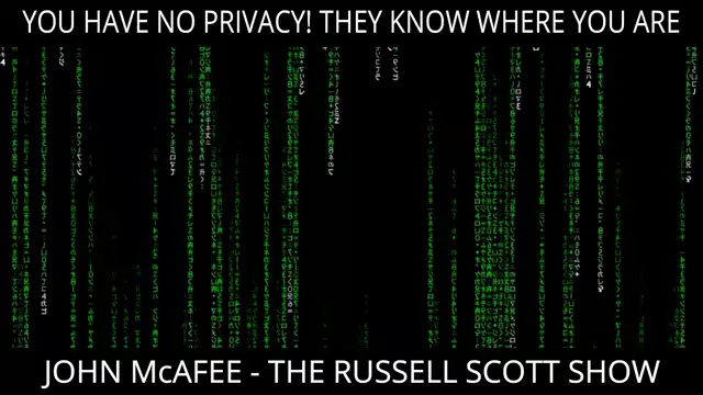 John McAfee: You Have No Privacy! They Know Where You Are.