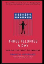 Three Felonies a Day: how the Feds Target the Innocent