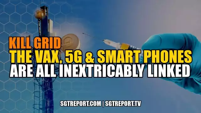 KILL GRID: THE VAXX, 5G AND SMART PHONES ARE INEXTRICABLY LINKED
