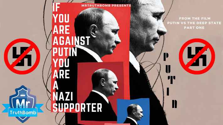 IF YOU ARE AGAINST PUTIN YOU ARE A NAZI SUPPORTER - A Film By #MrTruthBomb
