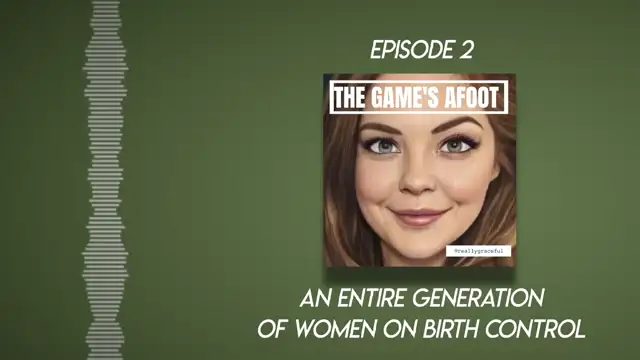 AN ENTIRE GENERATION OF WOMEN ON BIRTH CONTROL | The Game's Afoot Episode 2