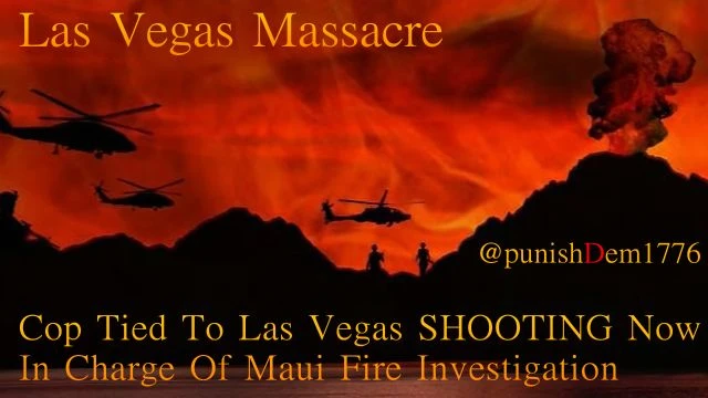 Cop Tied To Las Vegas SHOOTING Now In Charge Of Maui Fire Investigation: Is This Another Cover Up?