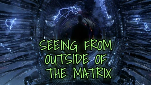 SEEING FROM OUTSIDE OF THE MATRIX
