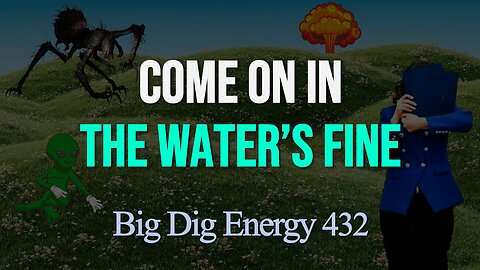 Big Dig Energy 432: Come On In, The Water's Fine