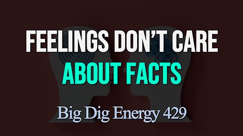 Big Dig Energy 429: Feelings Don't Care About Facts