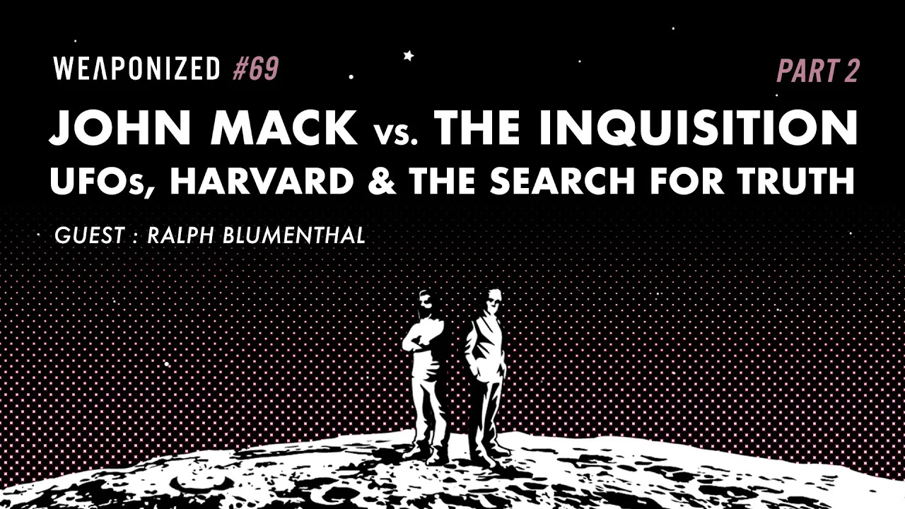 John Mack vs. The Inquisition: UFOs, Harvard, and the Search for Truth : WEAPONIZED : Episode #69 [360p]
